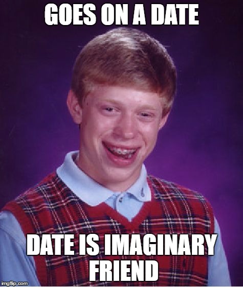 Bad Luck Brian | GOES ON A DATE; DATE IS IMAGINARY FRIEND | image tagged in memes,bad luck brian | made w/ Imgflip meme maker