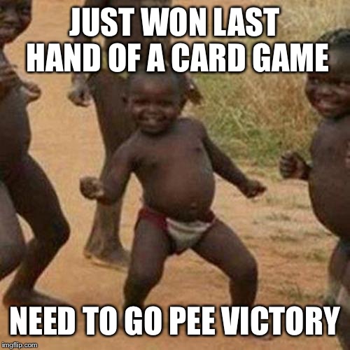Third World Success Kid | JUST WON LAST HAND OF A CARD GAME; NEED TO GO PEE VICTORY | image tagged in memes,third world success kid | made w/ Imgflip meme maker