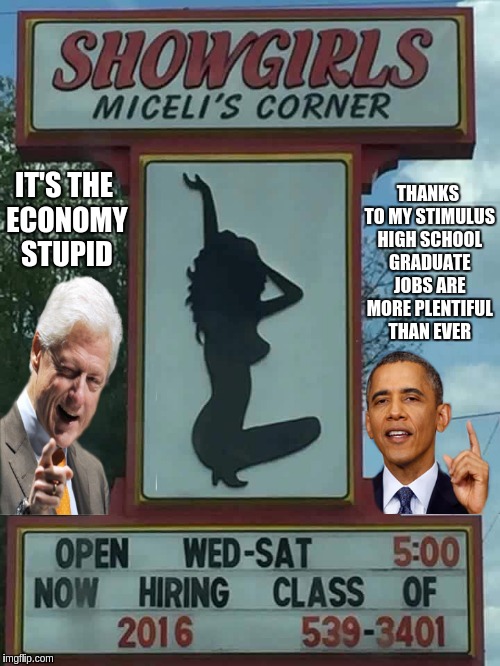 Presidential Stimulus Package | THANKS TO MY STIMULUS HIGH SCHOOL GRADUATE JOBS ARE MORE PLENTIFUL THAN EVER; IT'S THE ECONOMY STUPID | image tagged in presidential stimulus package,memes | made w/ Imgflip meme maker