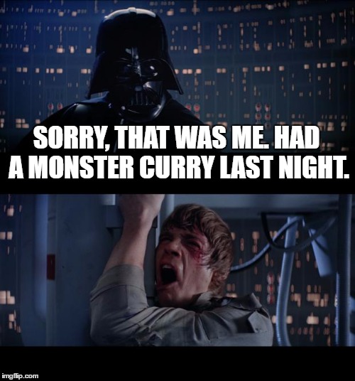 Star Wars No | SORRY, THAT WAS ME. HAD A MONSTER CURRY LAST NIGHT. | image tagged in memes,star wars no | made w/ Imgflip meme maker