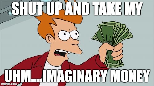 Shut Up And Take My Money Fry | SHUT UP AND TAKE MY; UHM....IMAGINARY MONEY | image tagged in memes,shut up and take my money fry | made w/ Imgflip meme maker