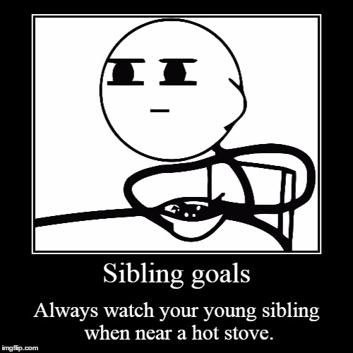 Sibling goals | image tagged in funny,demotivationals,stick figure | made w/ Imgflip demotivational maker
