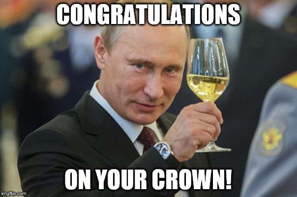 Putin Cheers | CONGRATULATIONS ON YOUR CROWN! | image tagged in putin cheers | made w/ Imgflip meme maker