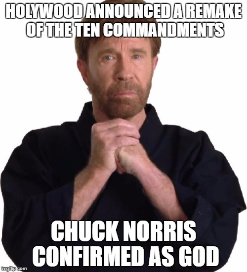 chuck gets a role. | HOLYWOOD ANNOUNCED A REMAKE OF THE TEN COMMANDMENTS; CHUCK NORRIS CONFIRMED AS GOD | image tagged in chuck norris,movie remake | made w/ Imgflip meme maker