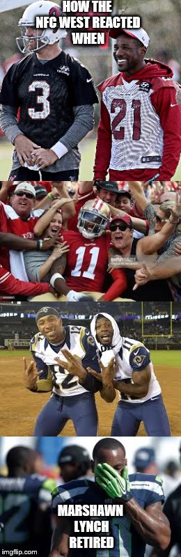 HOW THE NFC WEST REACTED WHEN; MARSHAWN LYNCH RETIRED | image tagged in marshawn lynch | made w/ Imgflip meme maker