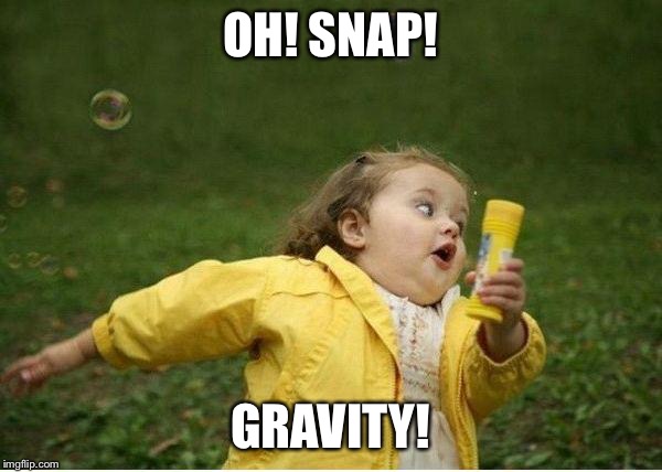 Chubby Bubbles Girl Meme | OH! SNAP! GRAVITY! | image tagged in memes,chubby bubbles girl | made w/ Imgflip meme maker