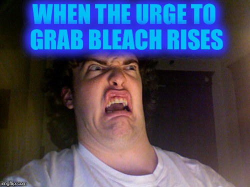 Oh No Meme | WHEN THE URGE TO GRAB BLEACH RISES | image tagged in memes,oh no | made w/ Imgflip meme maker