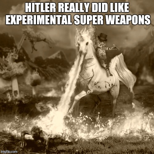 Hitler's super weapon | HITLER REALLY DID LIKE EXPERIMENTAL SUPER WEAPONS | image tagged in unicorn | made w/ Imgflip meme maker