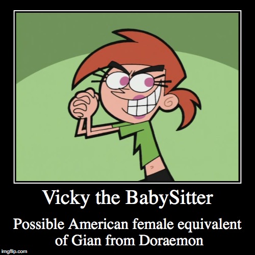 Vicky the Babysitter | image tagged in funny,demotivationals,giants,doraemon,vicky the babysitter,fairly odd parents | made w/ Imgflip demotivational maker