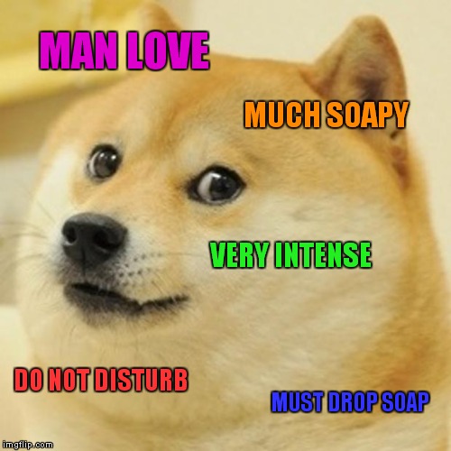 Doge Meme | MAN LOVE MUCH SOAPY VERY INTENSE DO NOT DISTURB MUST DROP SOAP | image tagged in memes,doge | made w/ Imgflip meme maker
