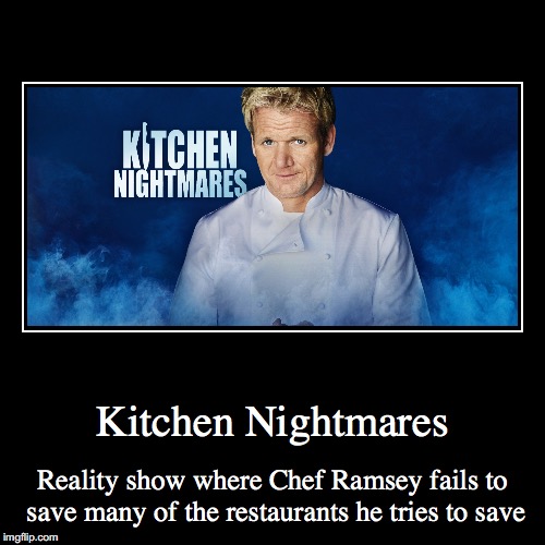 Kitchen Nightmares | image tagged in funny,demotivationals,chef gordon ramsay,kitchen nightmares | made w/ Imgflip demotivational maker