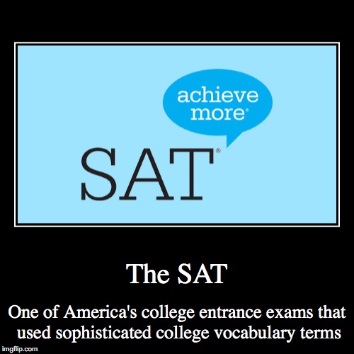 The SAT | image tagged in funny,demotivationals,the sat | made w/ Imgflip demotivational maker