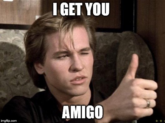 I GET YOU AMIGO | made w/ Imgflip meme maker