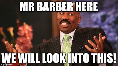 MR BARBER HERE; WE WILL LOOK INTO THIS! | image tagged in memes,steve harvey | made w/ Imgflip meme maker