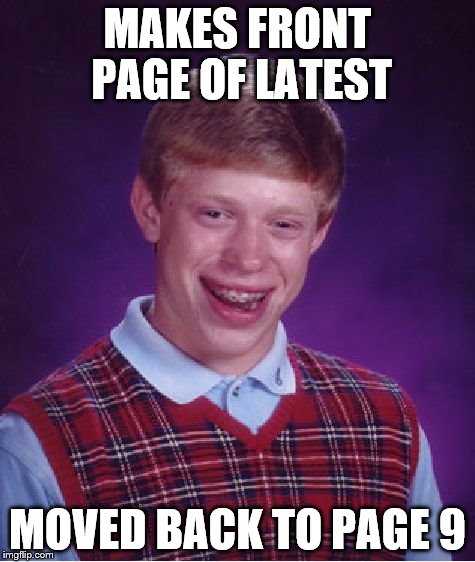 Bad Luck Brian Meme | MAKES FRONT PAGE OF LATEST MOVED BACK TO PAGE 9 | image tagged in memes,bad luck brian | made w/ Imgflip meme maker