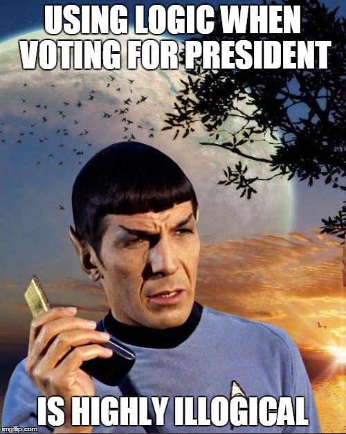 USING LOGIC WHEN VOTING FOR PRESIDENT IS HIGHLY ILLOGICAL | made w/ Imgflip meme maker