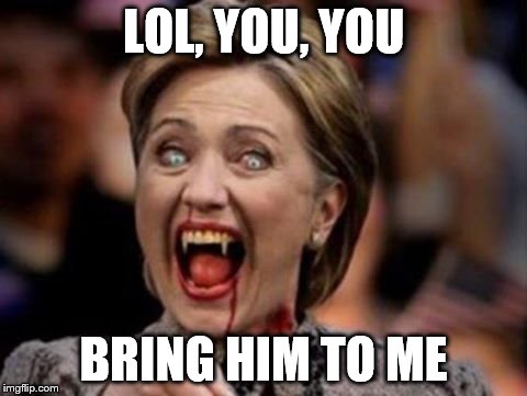 LOL, YOU, YOU BRING HIM TO ME | made w/ Imgflip meme maker