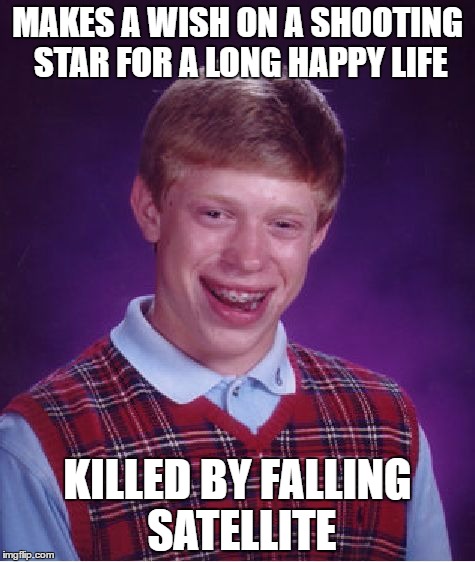 Bad Luck Brian Meme | MAKES A WISH ON A SHOOTING STAR FOR A LONG HAPPY LIFE; KILLED BY FALLING SATELLITE | image tagged in memes,bad luck brian | made w/ Imgflip meme maker