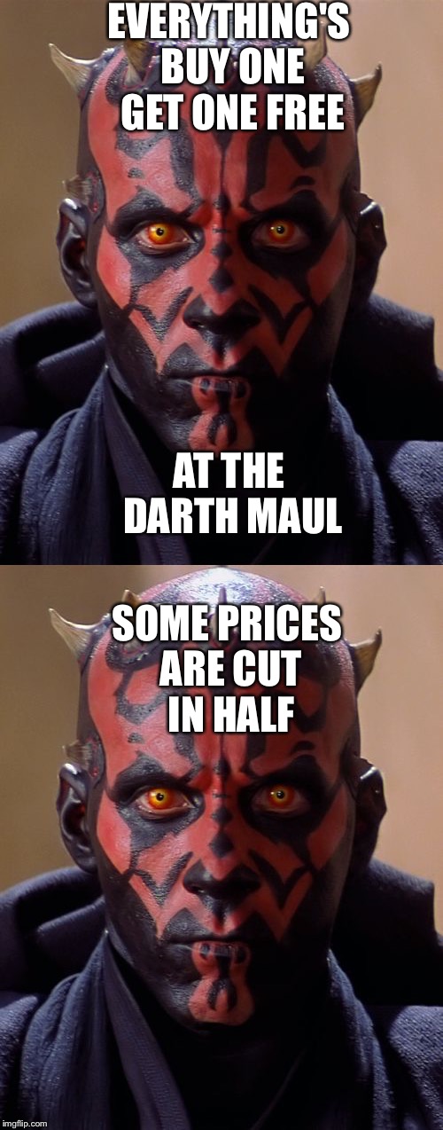 Mall owner Darth Maul | EVERYTHING'S BUY ONE GET ONE FREE; AT THE DARTH MAUL; SOME PRICES ARE CUT IN HALF | image tagged in darth maul,funny,memes | made w/ Imgflip meme maker