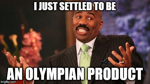 Steve Harvey Meme | I JUST SETTLED TO BE AN OLYMPIAN PRODUCT | image tagged in memes,steve harvey | made w/ Imgflip meme maker