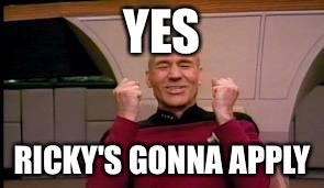Happy Picard | YES; RICKY'S GONNA APPLY | image tagged in happy picard | made w/ Imgflip meme maker