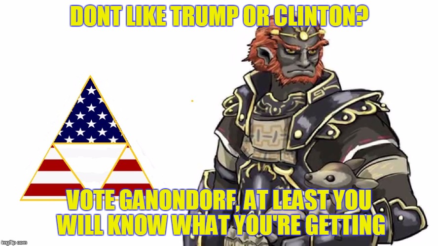 ganondorf 2016 | DONT LIKE TRUMP OR CLINTON? VOTE GANONDORF, AT LEAST YOU WILL KNOW WHAT YOU'RE GETTING | image tagged in memes,ganon,ganondorf,political,zelda,political meme | made w/ Imgflip meme maker