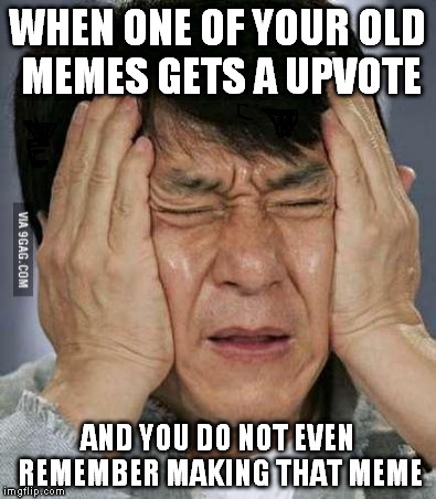 Double facepalm Jackie | WHEN ONE OF YOUR OLD MEMES GETS A UPVOTE; AND YOU DO NOT EVEN REMEMBER MAKING THAT MEME | image tagged in double facepalm jackie | made w/ Imgflip meme maker