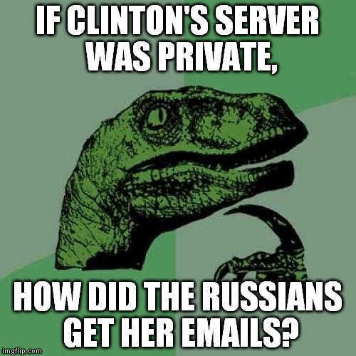 Clinton's Private Serveraptor | IF CLINTON'S SERVER WAS PRIVATE, HOW DID THE RUSSIANS GET HER EMAILS? | image tagged in memes,philosoraptor,hillary clinton,privateserver,national security | made w/ Imgflip meme maker