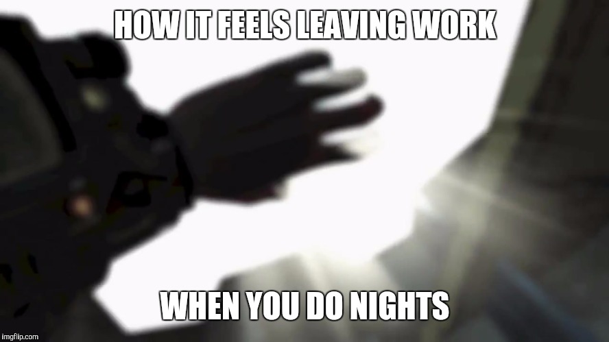 HOW IT FEELS LEAVING WORK; WHEN YOU DO NIGHTS | image tagged in vault exit | made w/ Imgflip meme maker