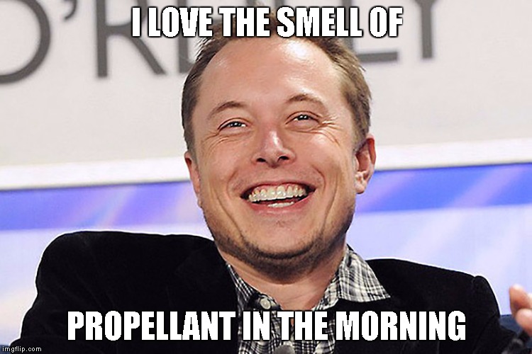 Elon musk | I LOVE THE SMELL OF; PROPELLANT IN THE MORNING | image tagged in elon musk | made w/ Imgflip meme maker