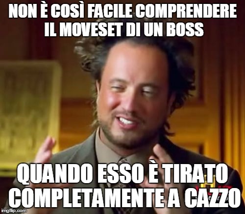 Ancient Aliens Meme | NON È COSÌ FACILE COMPRENDERE IL MOVESET DI UN BOSS; QUANDO ESSO È TIRATO COMPLETAMENTE A CAZZO | image tagged in memes,ancient aliens | made w/ Imgflip meme maker
