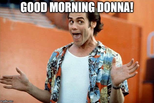 GOOD MORNING DONNA! | made w/ Imgflip meme maker