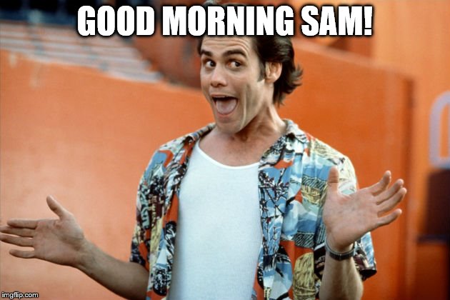 GOOD MORNING SAM! | made w/ Imgflip meme maker