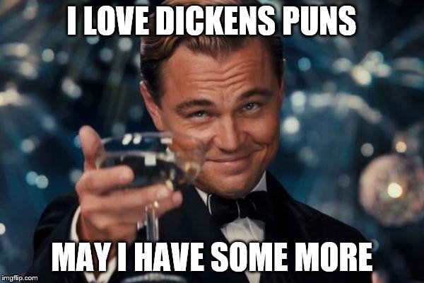 Leonardo Dicaprio Cheers Meme | I LOVE DICKENS PUNS MAY I HAVE SOME MORE | image tagged in memes,leonardo dicaprio cheers | made w/ Imgflip meme maker