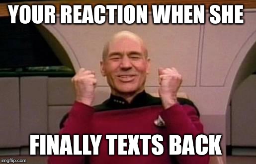 star trek | YOUR REACTION WHEN SHE; FINALLY TEXTS BACK | image tagged in star trek | made w/ Imgflip meme maker