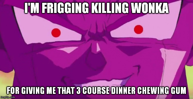 Purple Vegeta is mad. | I'M FRIGGING KILLING WONKA; FOR GIVING ME THAT 3 COURSE DINNER CHEWING GUM | image tagged in memes,dbz super,vegeta | made w/ Imgflip meme maker