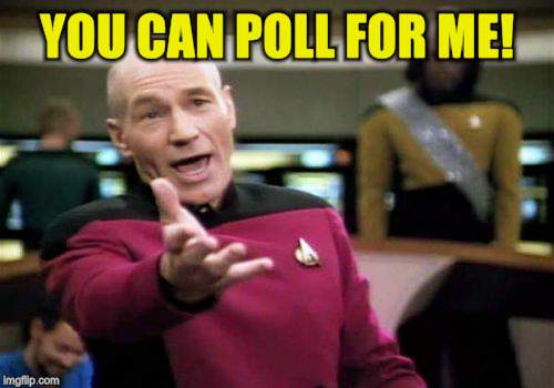 Picard Wtf Meme | YOU CAN POLL FOR ME! | image tagged in memes,picard wtf | made w/ Imgflip meme maker