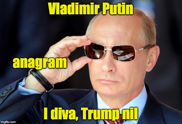 Anagram says it all | Vladimir Putin; anagram; I diva, Trump nil | image tagged in putin with sunglasses,anagram,trump | made w/ Imgflip meme maker