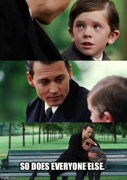 Finding Neverland Meme | SO DOES EVERYONE ELSE. | image tagged in memes,finding neverland | made w/ Imgflip meme maker