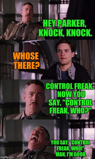 Control Freak | HEY PARKER, KNOCK, KNOCK. WHOSE THERE? CONTROL FREAK.  NOW YOU SAY, "CONTROL FREAK, WHO?"; YOU SAY, "CONTROL FREAK, WHO!". MAN, I'M GOOD. | image tagged in memes,spiderman laugh | made w/ Imgflip meme maker