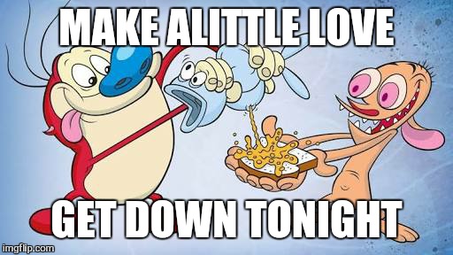 MAKE ALITTLE LOVE GET DOWN TONIGHT | made w/ Imgflip meme maker