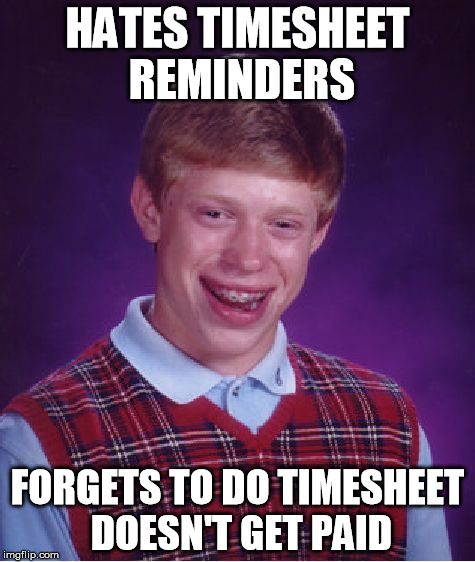 Bad Luck Brian | HATES TIMESHEET REMINDERS; FORGETS TO DO TIMESHEET DOESN'T GET PAID | image tagged in memes,bad luck brian | made w/ Imgflip meme maker