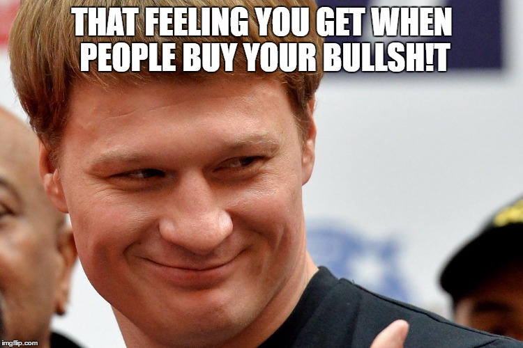 Cheatin @zz  | THAT FEELING YOU GET WHEN PEOPLE BUY YOUR BULLSH!T | image tagged in alexander povetkin,boxing,deontay wilder,funny | made w/ Imgflip meme maker