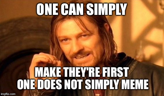 It's a first! | ONE CAN SIMPLY; MAKE THEY'RE FIRST ONE DOES NOT SIMPLY MEME | image tagged in memes,one does not simply,first | made w/ Imgflip meme maker