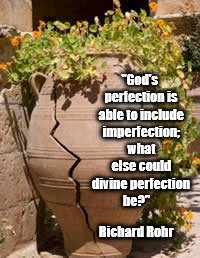 "God's perfection is able to include imperfection; what else could divine perfection be?"; Richard Rohr | image tagged in imperfection,richard rohr | made w/ Imgflip meme maker