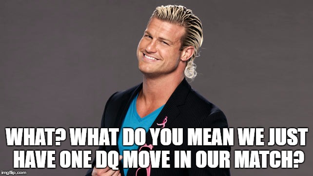 WHAT? WHAT DO YOU MEAN WE JUST HAVE ONE DQ MOVE IN OUR MATCH? | made w/ Imgflip meme maker