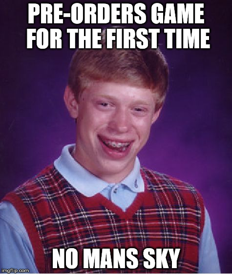 Bad Luck Brian Meme | PRE-ORDERS GAME FOR THE FIRST TIME; NO MANS SKY | image tagged in memes,bad luck brian,AdviceAnimals | made w/ Imgflip meme maker