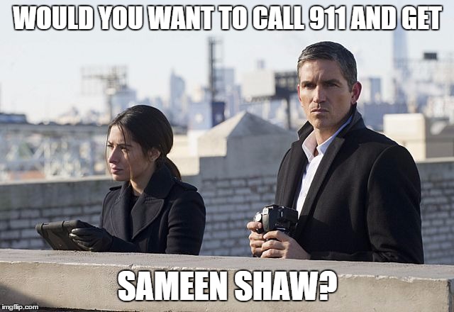 WOULD YOU WANT TO CALL 911 AND GET; SAMEEN SHAW? | image tagged in reese  shaw | made w/ Imgflip meme maker