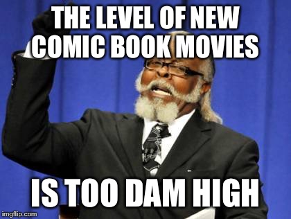 Too Damn High | THE LEVEL OF NEW COMIC BOOK MOVIES; IS TOO DAM HIGH | image tagged in memes,too damn high | made w/ Imgflip meme maker