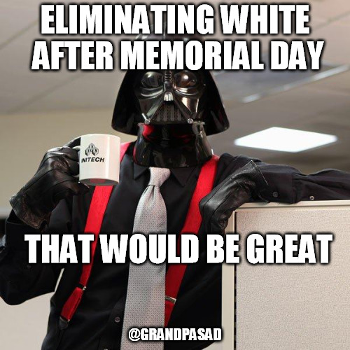 Darth Vader Office Space | ELIMINATING WHITE AFTER MEMORIAL DAY; THAT WOULD BE GREAT; @GRANDPASAD | image tagged in darth vader office space | made w/ Imgflip meme maker